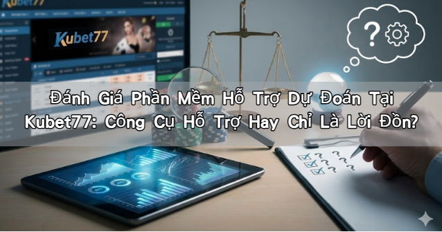 Đánh Giá Phần Mềm Hỗ Trợ Dự Đoán Tại Kubet77: Công Cụ Hỗ Trợ Hay Chỉ Là Lời Đồn?